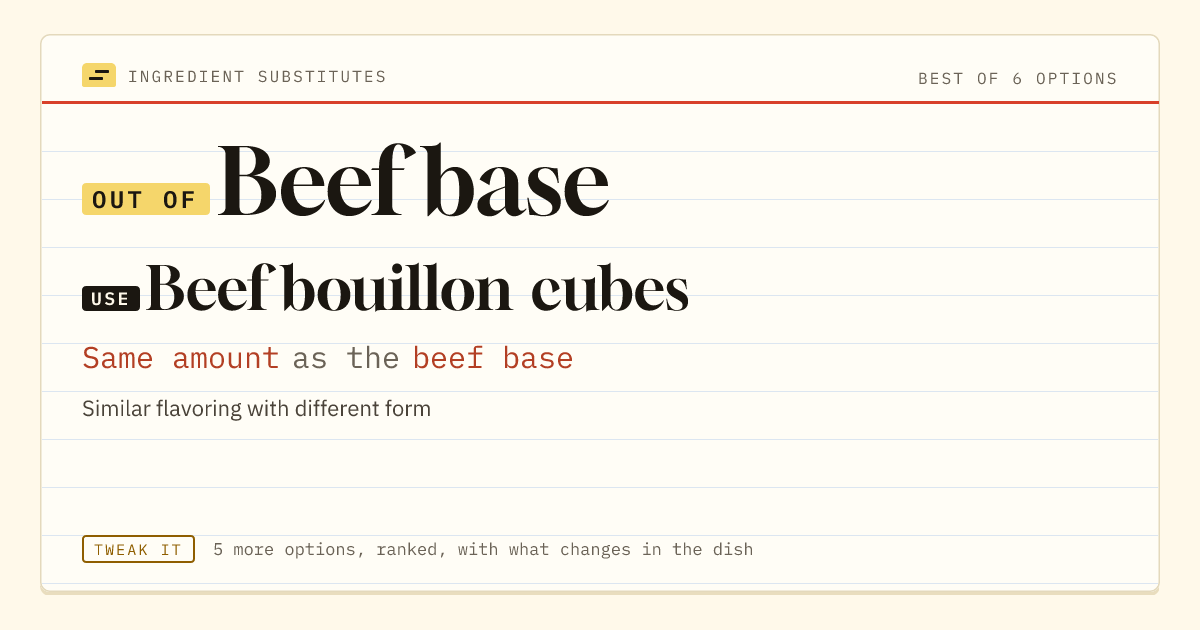 Beef base substitute: use beef bouillon cubes. Same amount as the beef base.