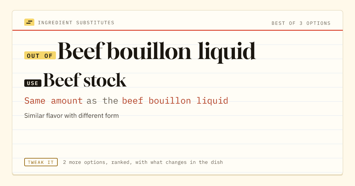Beef bouillon liquid substitute: use beef stock. Same amount as the beef bouillon liquid.