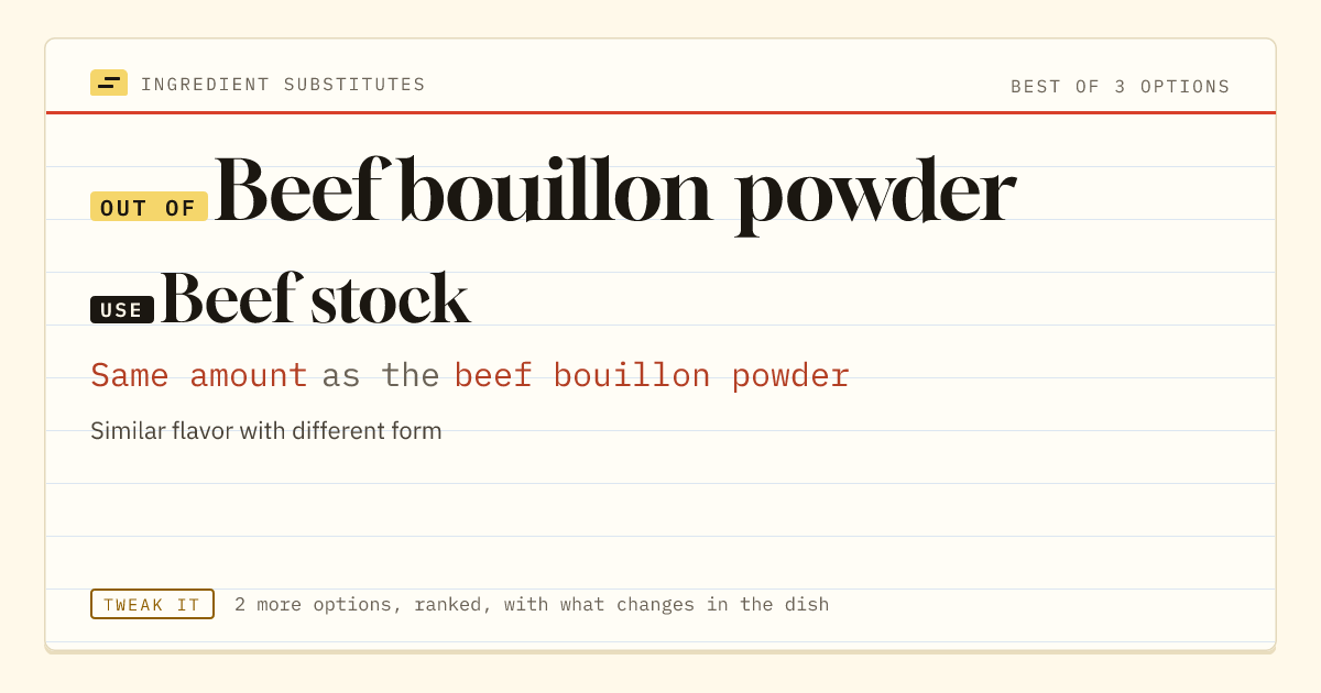 Beef bouillon powder substitute: use beef stock. Same amount as the beef bouillon powder.