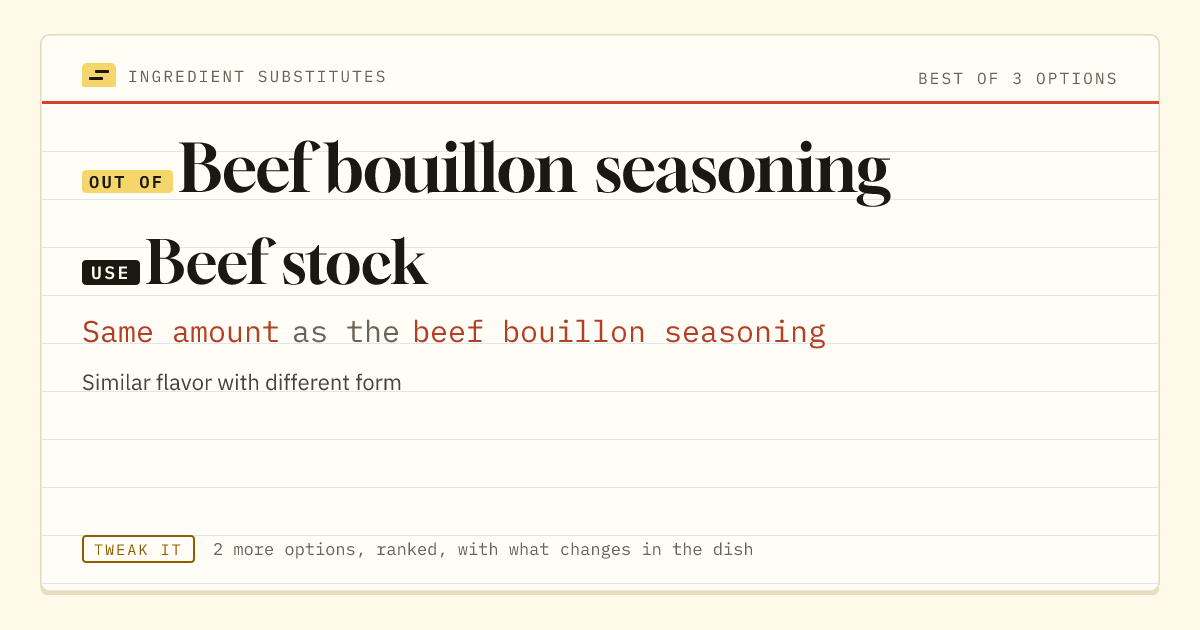 Beef bouillon seasoning substitute: use beef stock. Same amount as the beef bouillon seasoning.