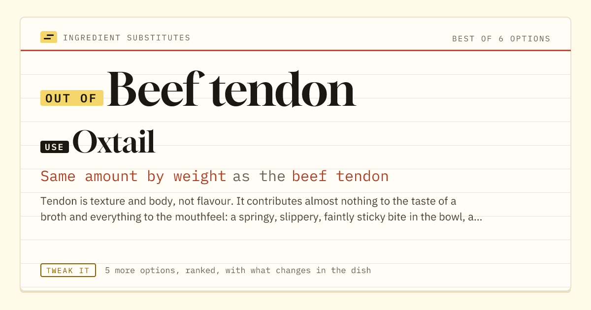Beef tendon substitute: use oxtail. Same amount by weight as the beef tendon.