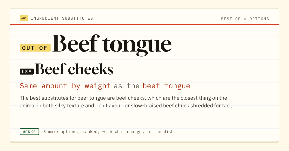 Beef tongue substitute: use beef cheeks. Same amount by weight as the beef tongue.
