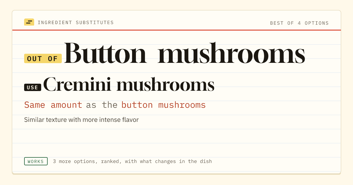 Button mushrooms substitute: use cremini mushrooms. Same amount as the button mushrooms.