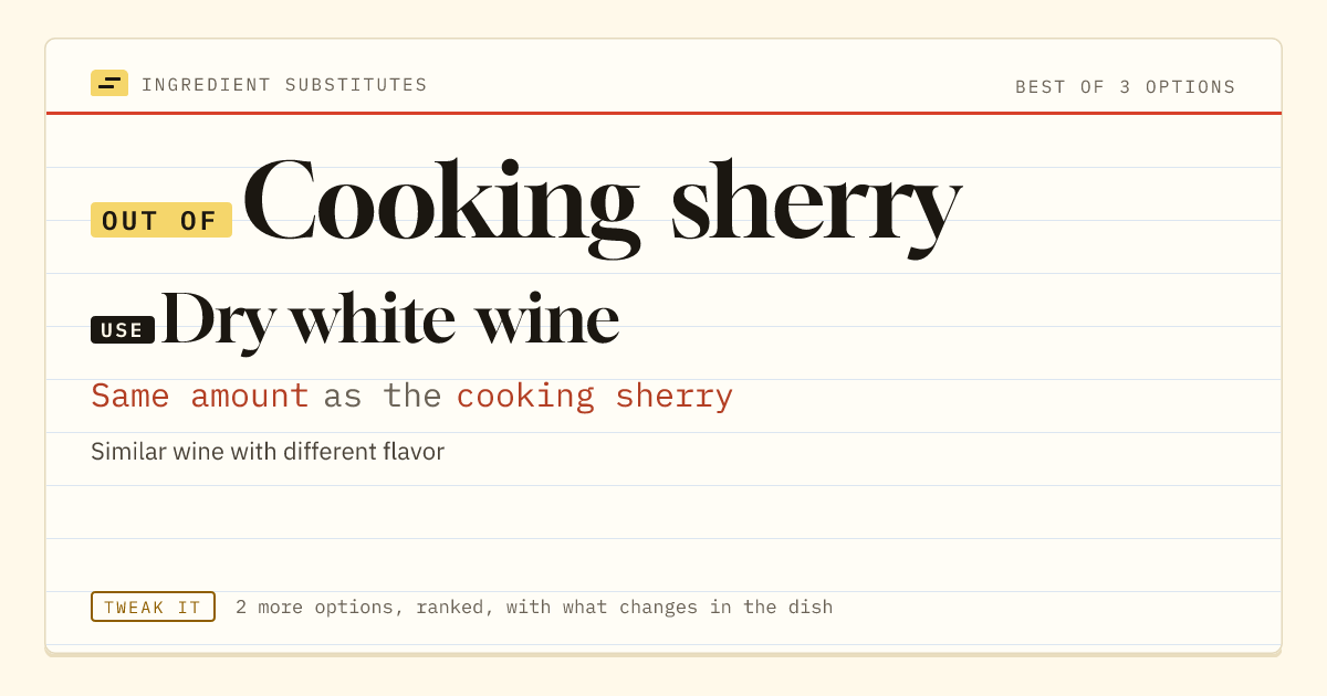 Cooking sherry substitute: use dry white wine. Same amount as the cooking sherry.