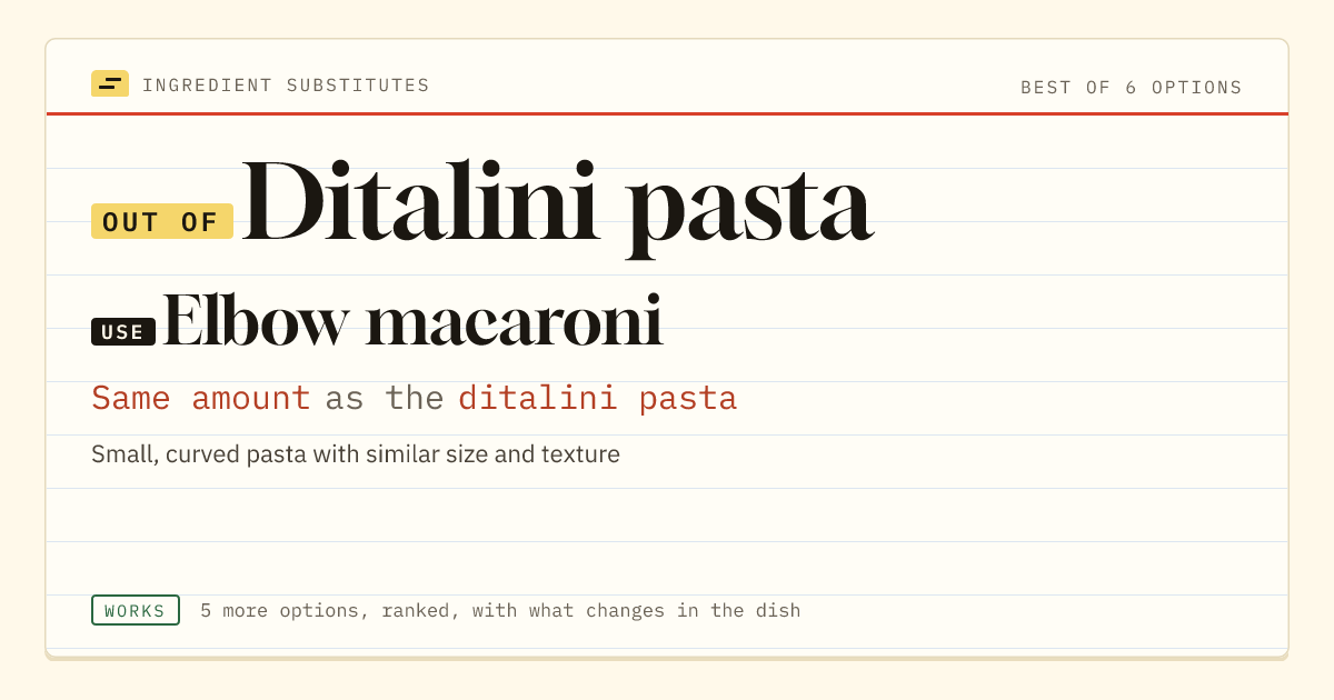 Ditalini pasta substitute: use elbow macaroni. Same amount as the ditalini pasta.