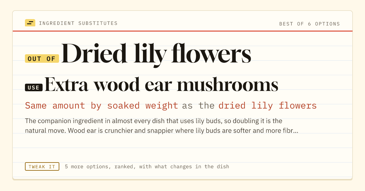 Dried lily flowers substitute: use extra wood ear mushrooms. Same amount by soaked weight as the dried lily flowers.