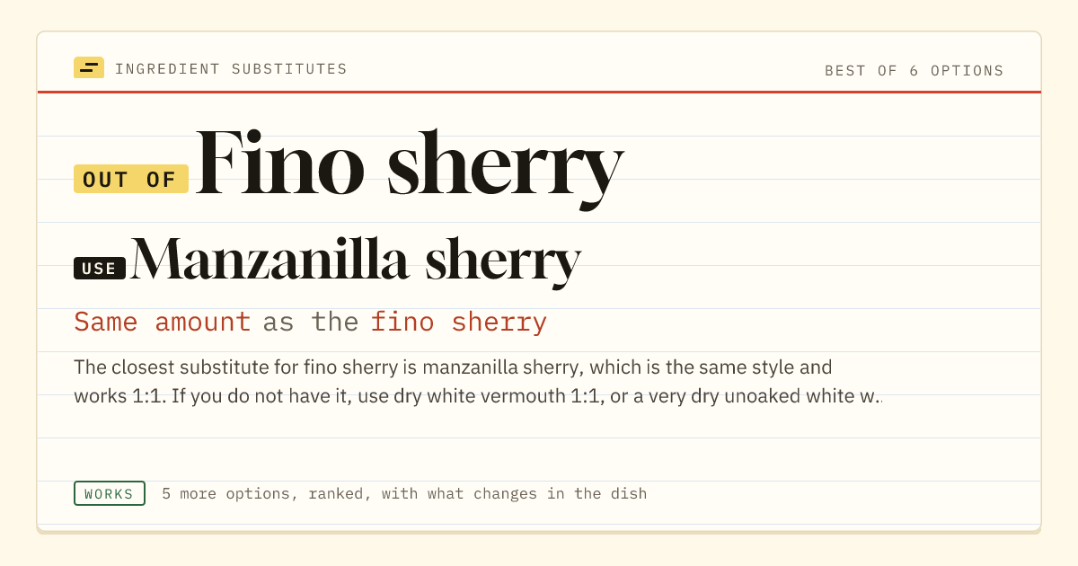 Fino sherry substitute: use manzanilla sherry. Same amount as the fino sherry.