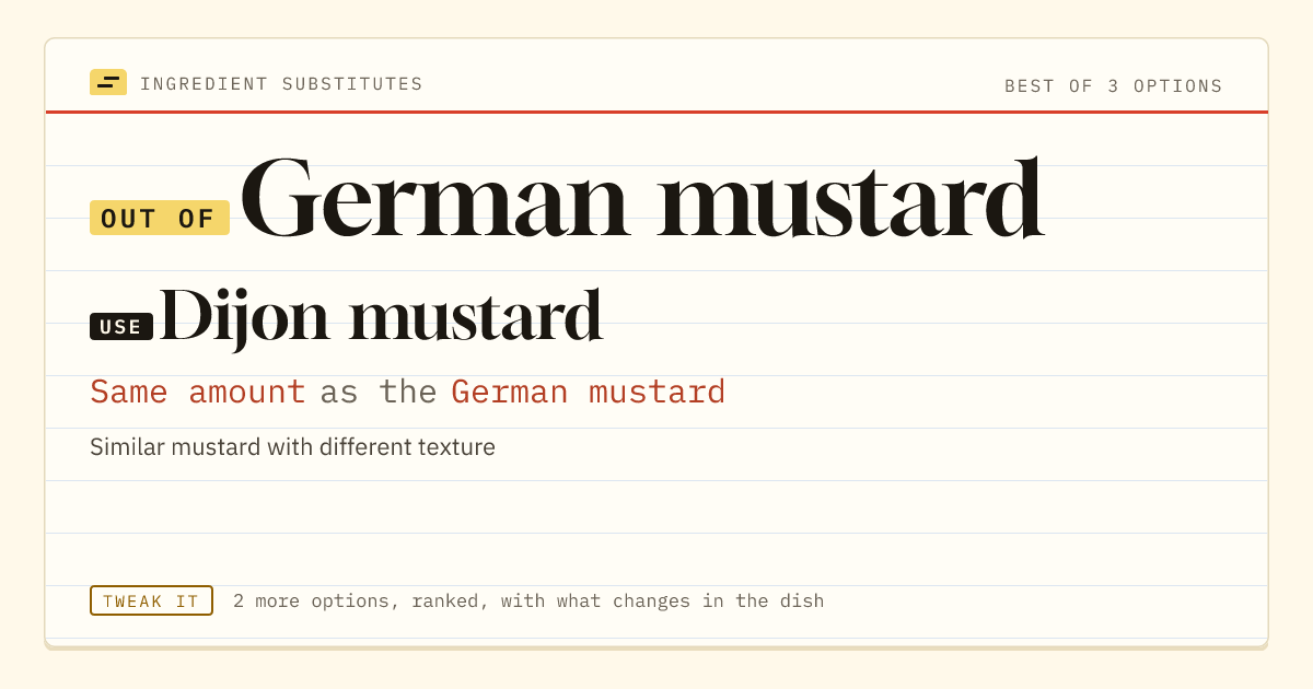 German mustard substitute: use Dijon mustard. Same amount as the German mustard.