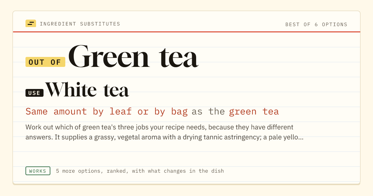 Green tea substitute: use white tea. Same amount by leaf or by bag as the green tea.