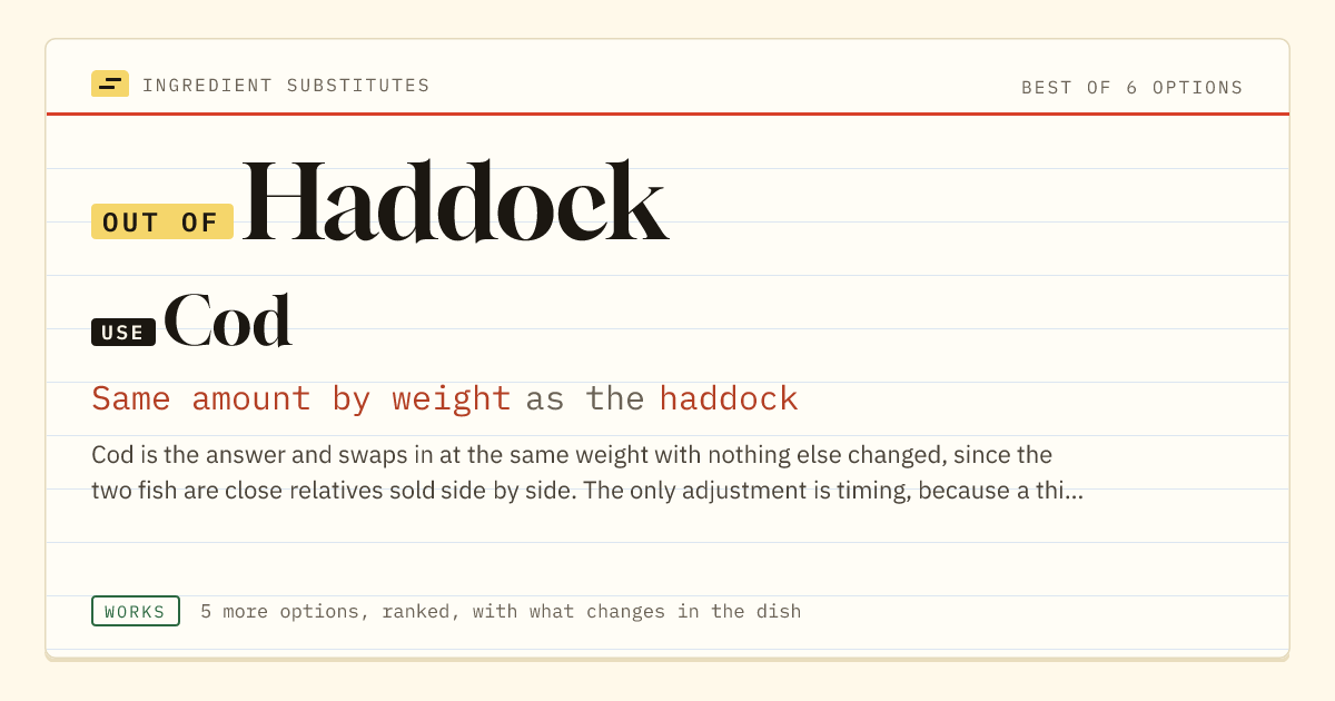 Haddock substitute: use cod. Same amount by weight as the haddock.
