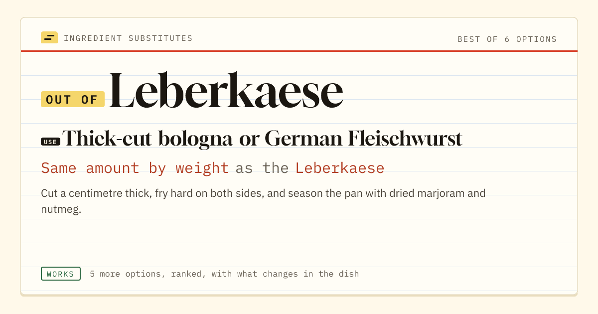 Leberkaese substitute: use thick-cut bologna or German Fleischwurst. Same amount by weight as the Leberkaese.