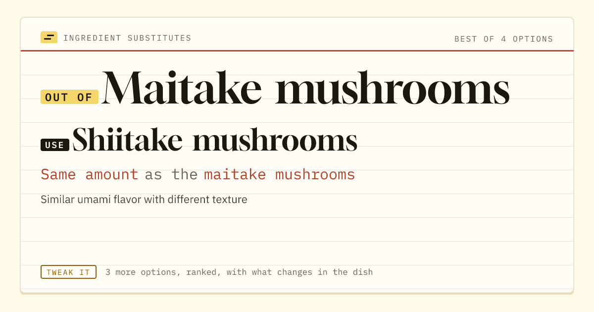 Maitake mushrooms substitute: use shiitake mushrooms. Same amount as the maitake mushrooms.