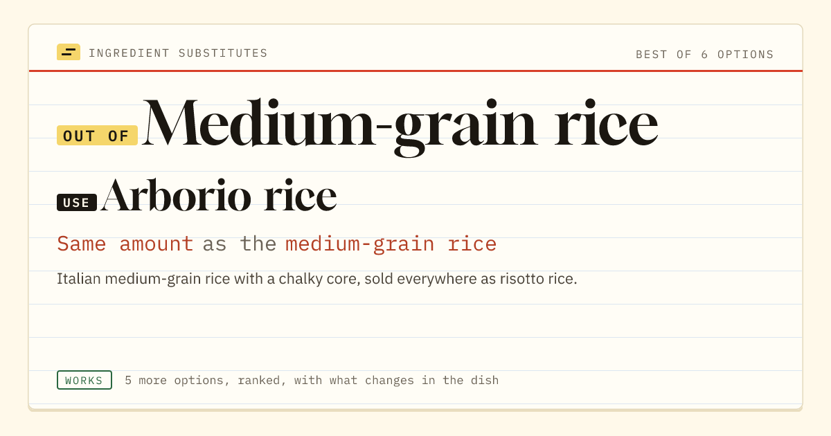 Medium-grain rice substitute: use arborio rice. Same amount as the medium-grain rice.