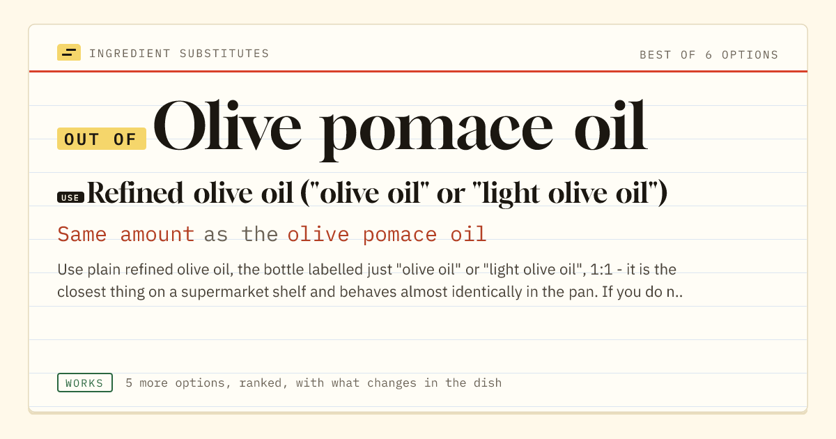 Olive pomace oil substitute: use refined olive oil ("olive oil" or "light olive oil"). Same amount as the olive pomace oil.