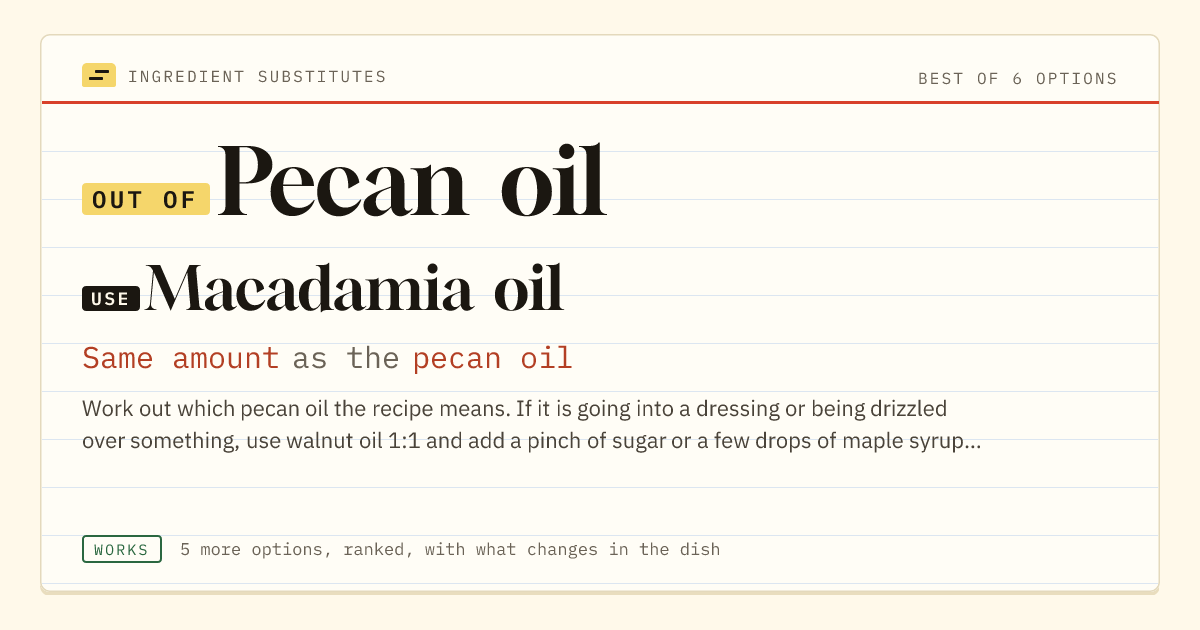 Pecan oil substitute: use macadamia oil. Same amount as the pecan oil.