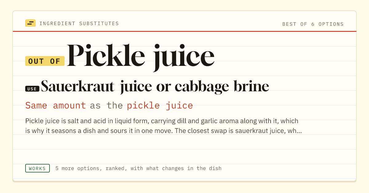 Pickle juice substitute: use sauerkraut juice or cabbage brine. Same amount as the pickle juice.