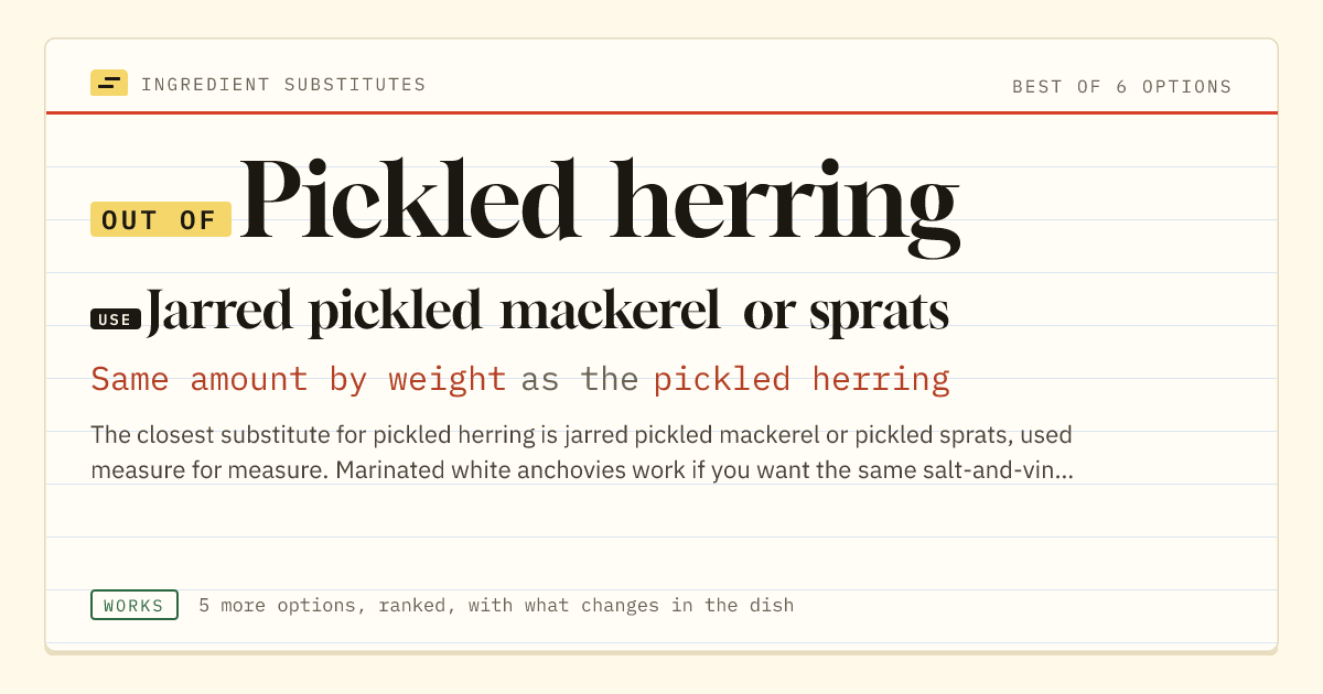 Pickled herring substitute: use jarred pickled mackerel or sprats. Same amount by weight as the pickled herring.