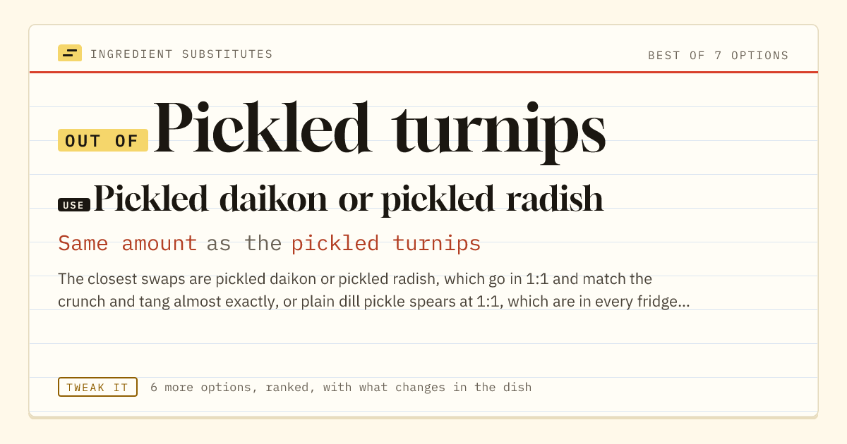 Pickled turnips substitute: use pickled daikon or pickled radish. Same amount as the pickled turnips.