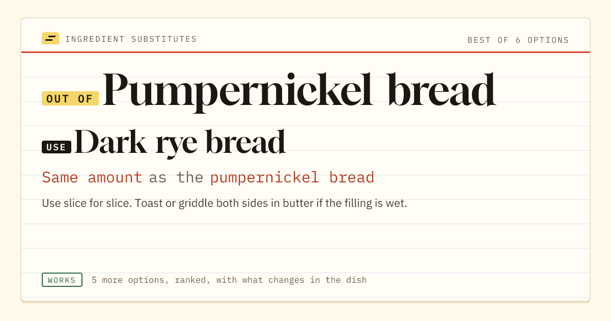 Pumpernickel bread substitute: use dark rye bread. Same amount as the pumpernickel bread.