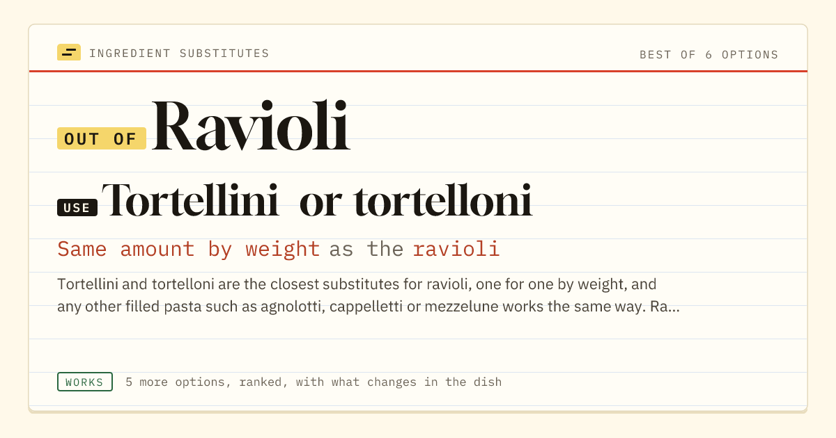 Ravioli substitute: use tortellini or tortelloni. Same amount by weight as the ravioli.