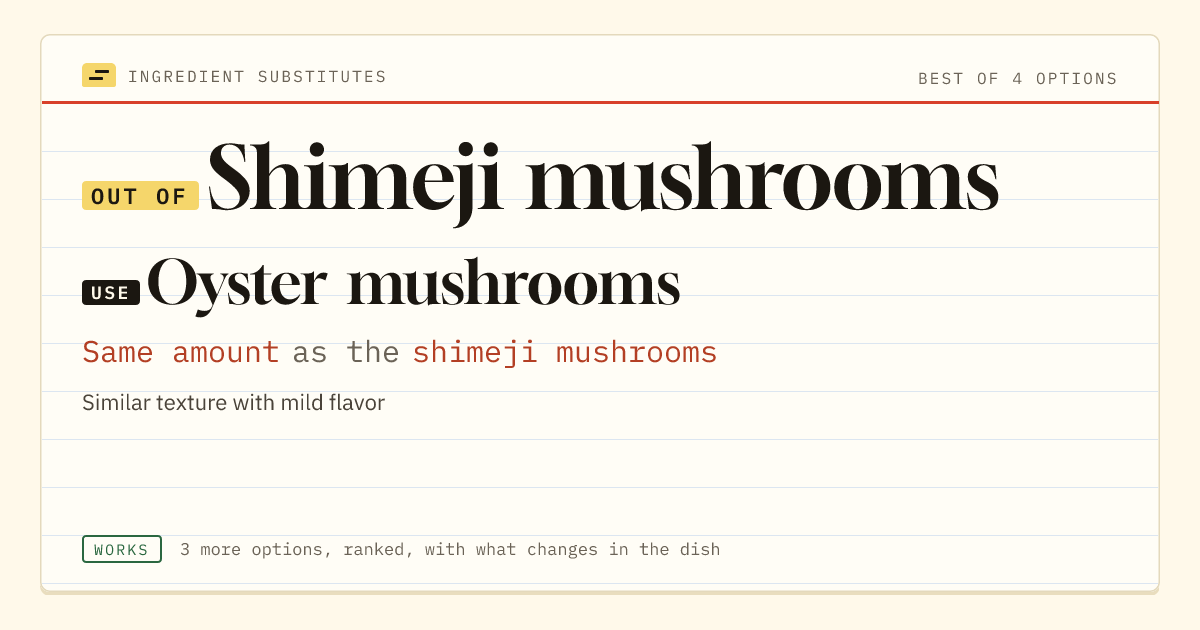 Shimeji mushrooms substitute: use oyster mushrooms. Same amount as the shimeji mushrooms.