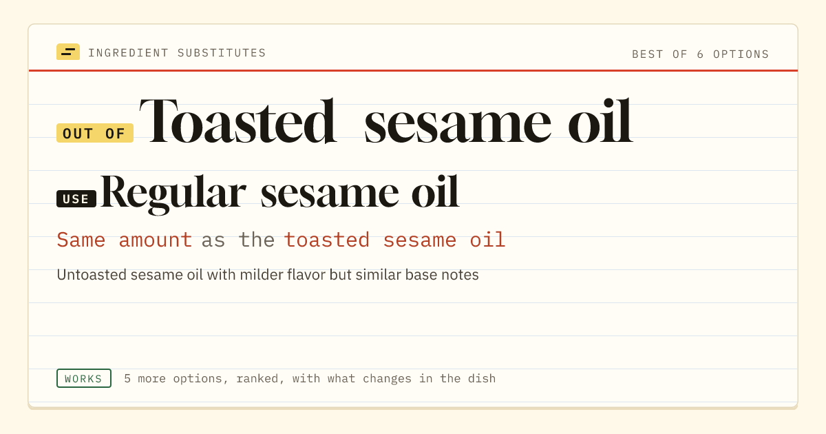 Toasted sesame oil substitute: use regular sesame oil. Same amount as the toasted sesame oil.