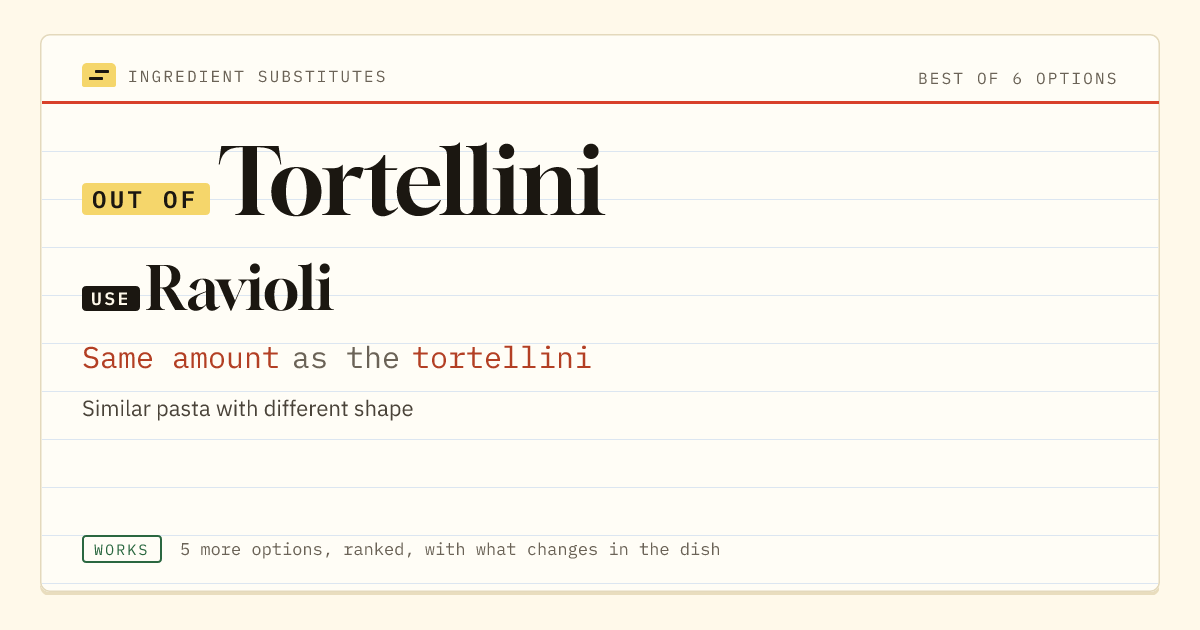 Tortellini substitute: use ravioli. Same amount as the tortellini.