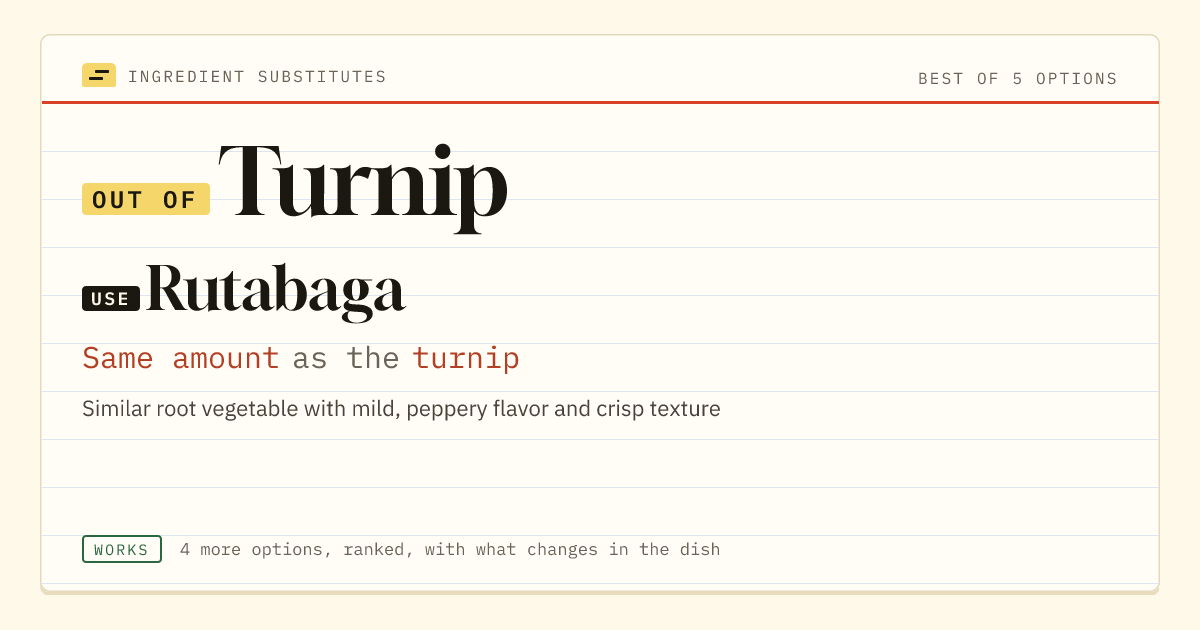 Turnip substitute: use rutabaga. Same amount as the turnip.