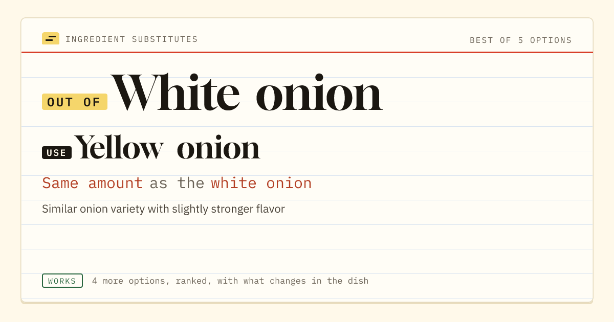 White onion substitute: use yellow onion. Same amount as the white onion.