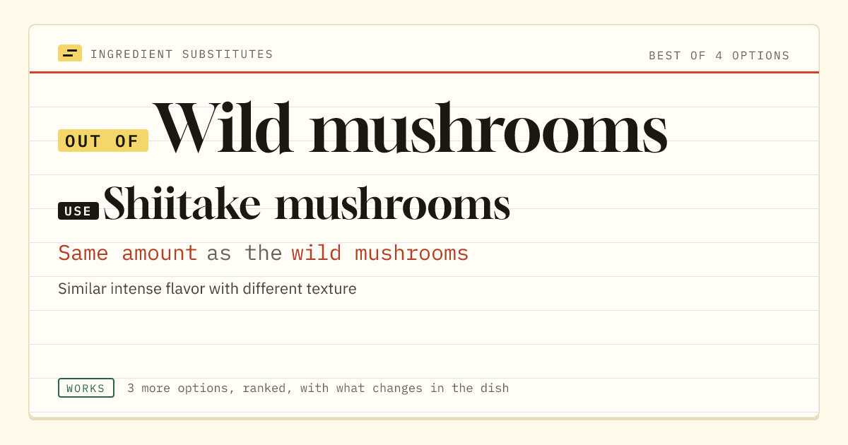 Wild mushrooms substitute: use shiitake mushrooms. Same amount as the wild mushrooms.